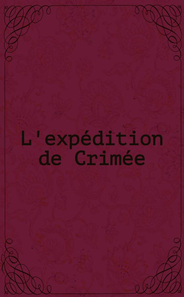 L'expédition de Crimée : L'armée française à Gallipoli, Varna et Sébastopol. Vol.1