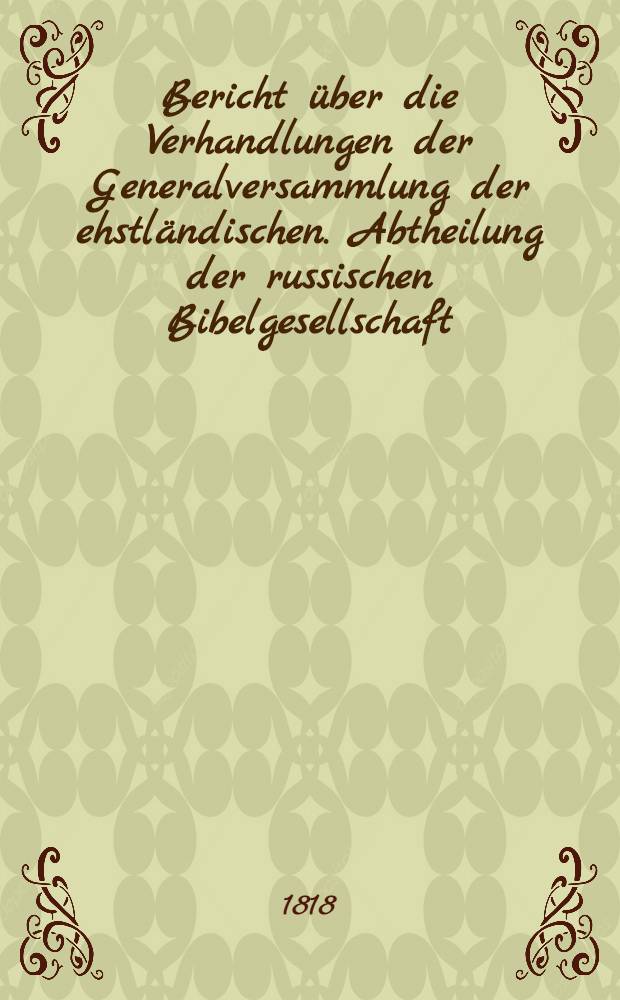 Bericht über die Verhandlungen der Generalversammlung der ehstländischen. Abtheilung der russischen Bibelgesellschaft