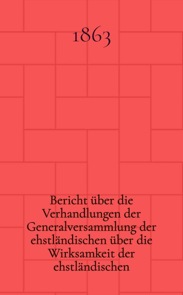 Bericht &uuml;ber die Verhandlungen der Generalversammlung der ehstl&auml;ndischen &uuml;ber die Wirksamkeit der ehstl&auml;ndischen