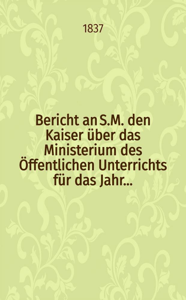Bericht an S.M. den Kaiser über das Ministerium des Öffentlichen Unterrichts für das Jahr ..