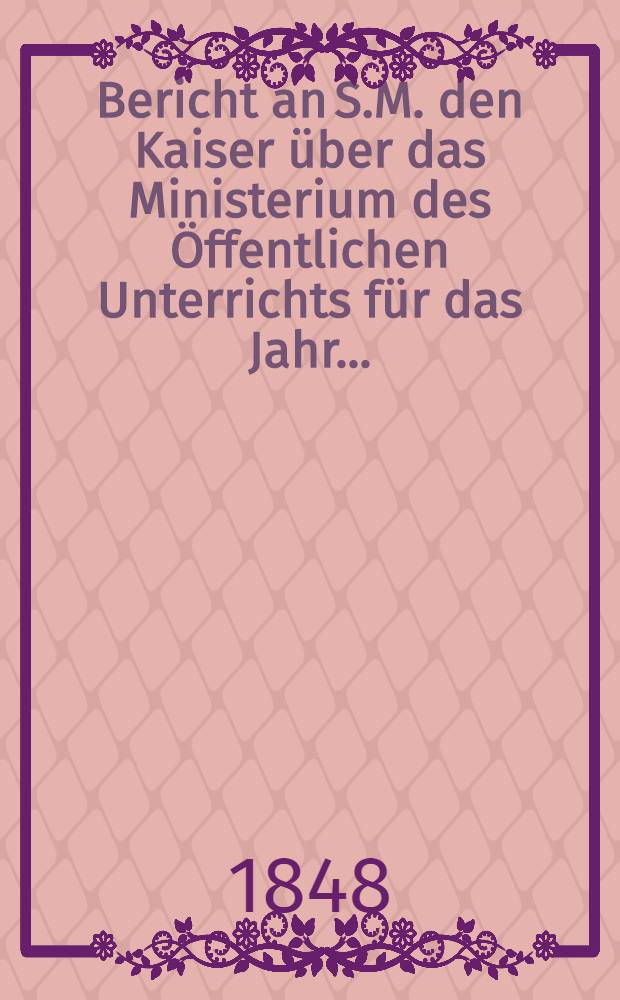 Bericht an S.M. den Kaiser über das Ministerium des Öffentlichen Unterrichts für das Jahr ..
