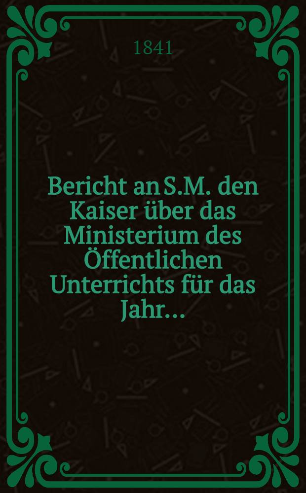 Bericht an S.M. den Kaiser über das Ministerium des Öffentlichen Unterrichts für das Jahr ..