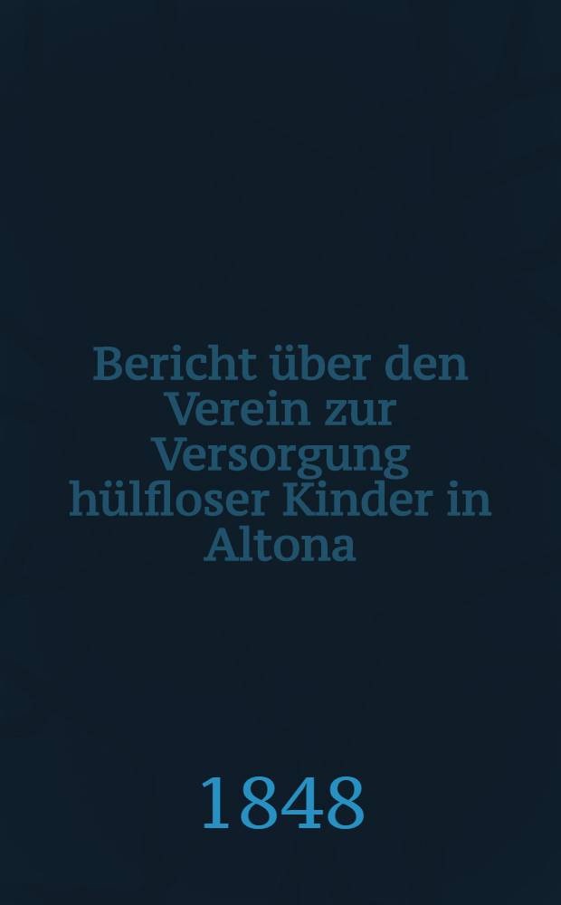 Bericht &uuml;ber den Verein zur Versorgung h&uuml;lfloser Kinder in Altona