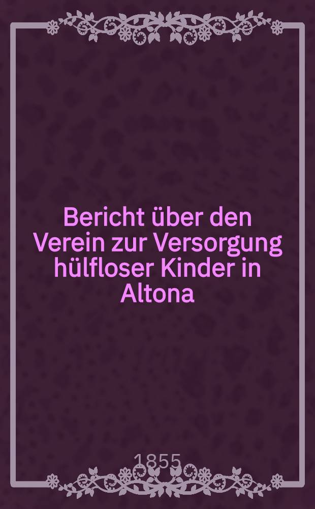 Bericht &uuml;ber den Verein zur Versorgung h&uuml;lfloser Kinder in Altona