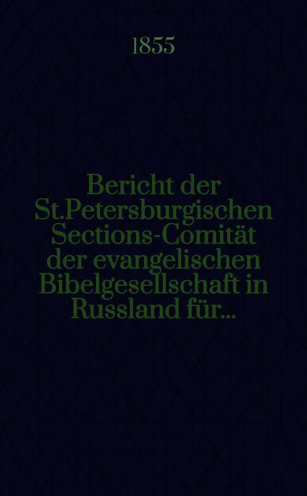 Bericht der St.Petersburgischen Sections-Comität der evangelischen Bibelgesellschaft in Russland für..
