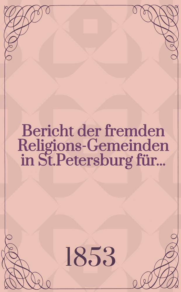 Bericht der fremden Religions-Gemeinden in St.Petersburg für..