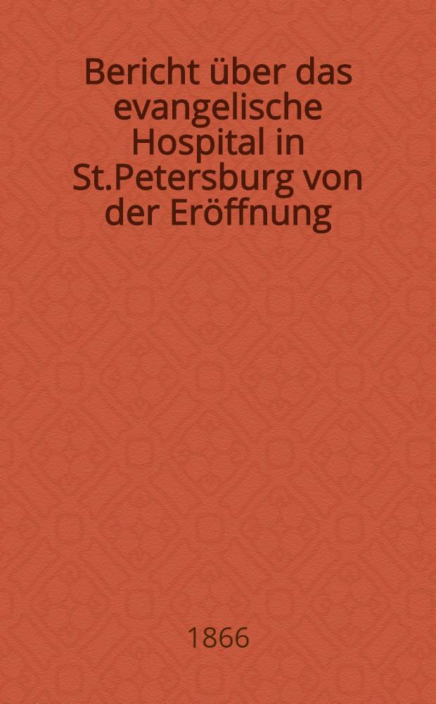 Bericht über das evangelische Hospital in St.Petersburg von der Eröffnung