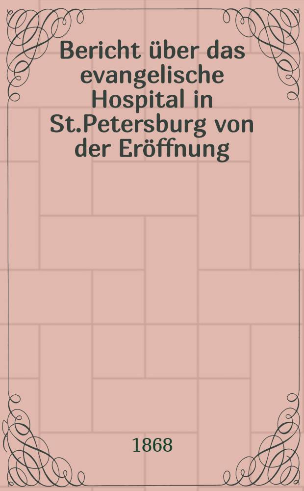 Bericht &uuml;ber das evangelische Hospital in St.Petersburg von der Er&ouml;ffnung