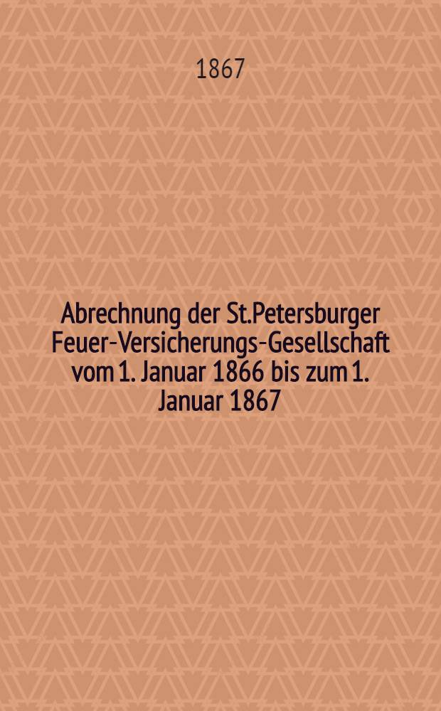Abrechnung der St.Petersburger Feuer-Versicherungs-Gesellschaft vom 1. Januar 1866 bis zum 1. Januar 1867