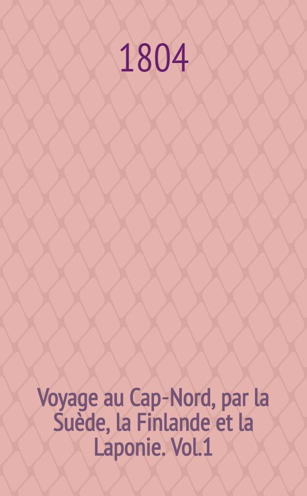 Voyage au Cap-Nord, par la Suède, la Finlande et la Laponie. Vol.1