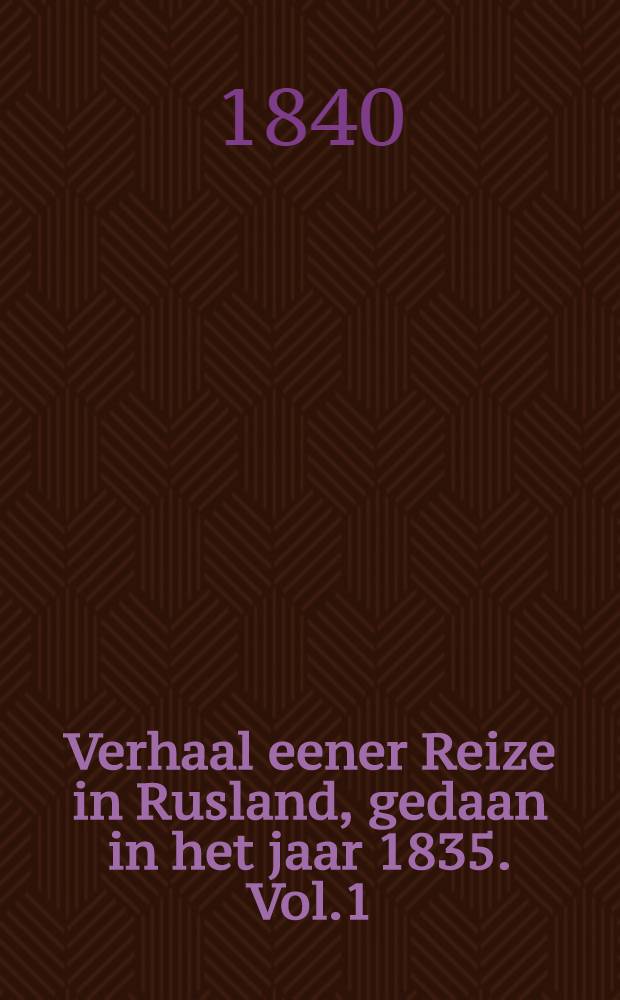 Verhaal eener Reize in Rusland, gedaan in het jaar 1835. Vol.1