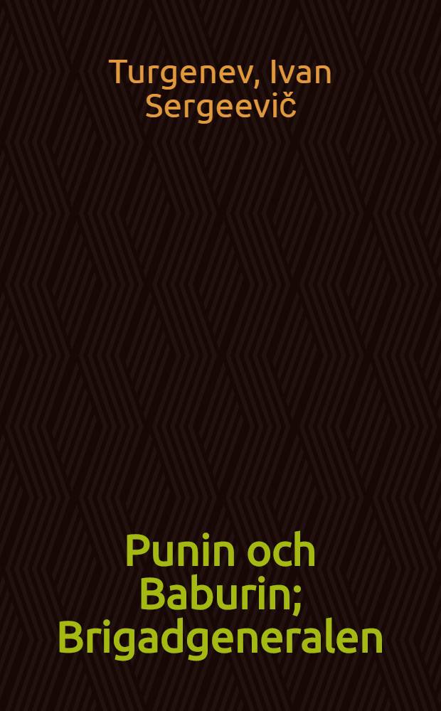 Punin och Baburin; Brigadgeneralen; En slagsk&auml;mpe; Pasinkof / Ivan Turgenieff; Fr&aring;n ryskan &ouml;fversatta af -K-