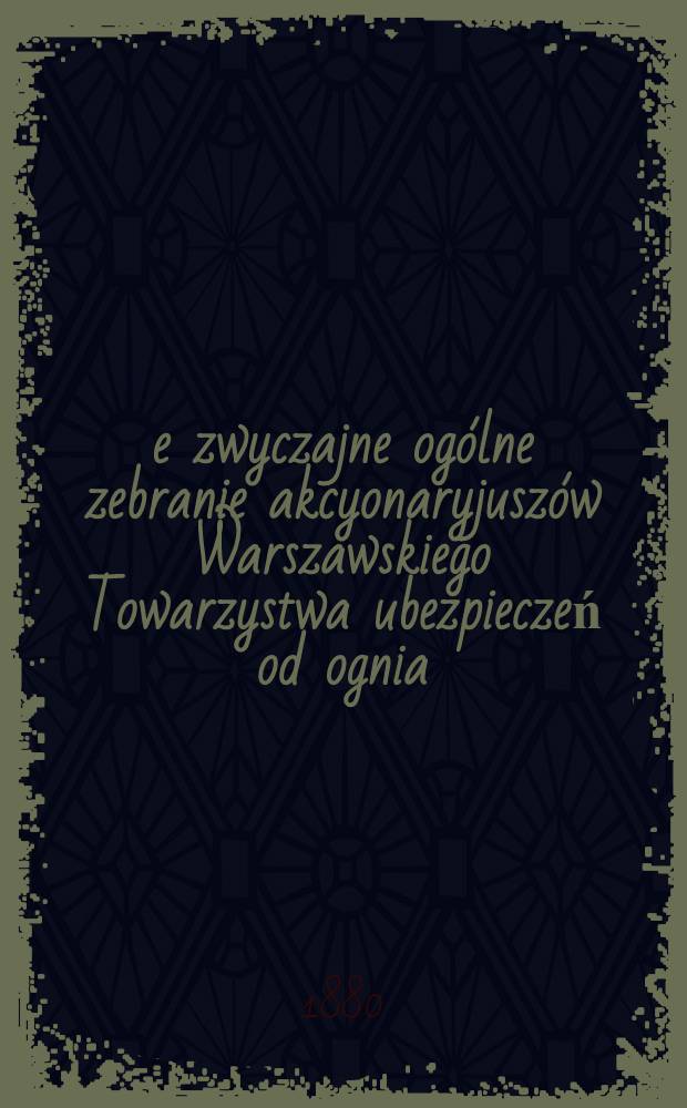 9-e zwyczajne ogólne zebranie akcyonaryjuszów Warszawskiego Towarzystwa ubezpieczeń od ognia