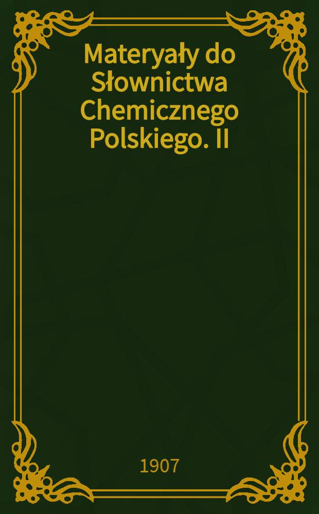 Materyały do Słownictwa Chemicznego Polskiego. II