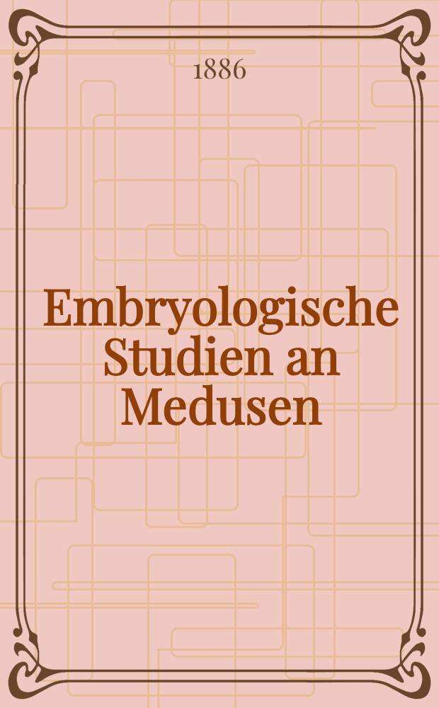 Embryologische Studien an Medusen : Ein Beitrag zur Genealogie der Primitiv-Organe. Atlas
