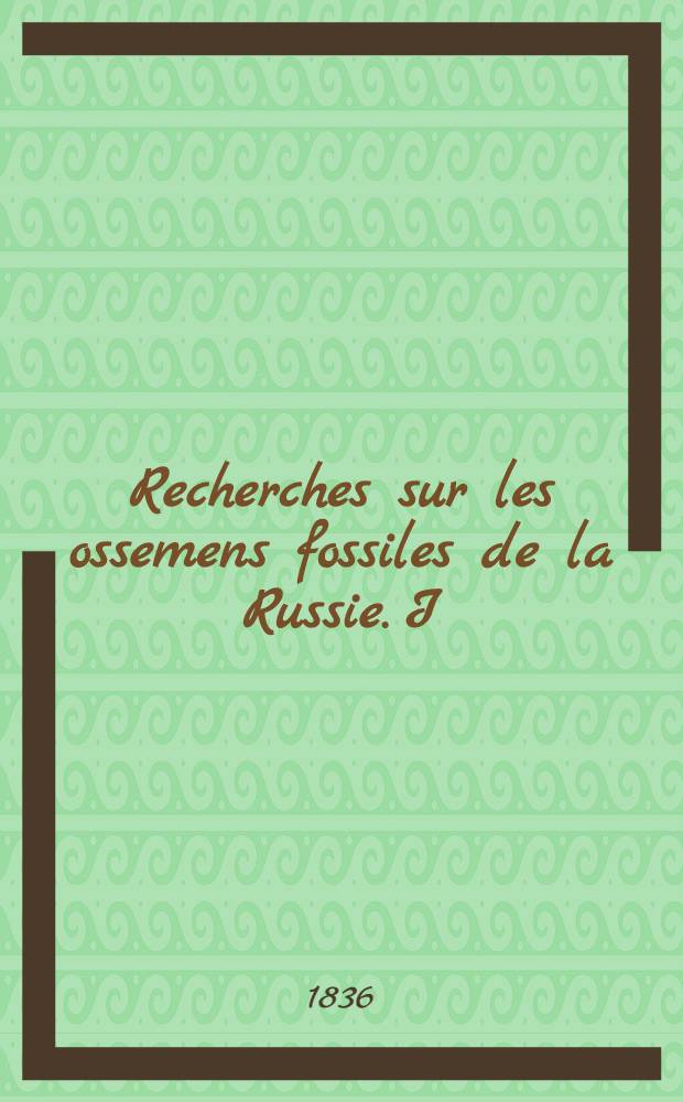 Recherches sur les ossemens fossiles de la Russie. I : Sur le Gryphus antiquitatis des naturalistes allemands
