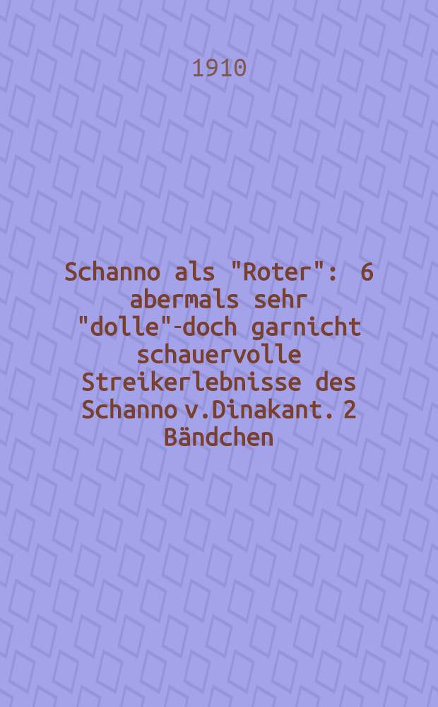 Schanno als "Roter" : 6 abermals sehr "dolle"-doch garnicht schauervolle Streikerlebnisse des Schanno v.Dinakant. 2 Bändchen