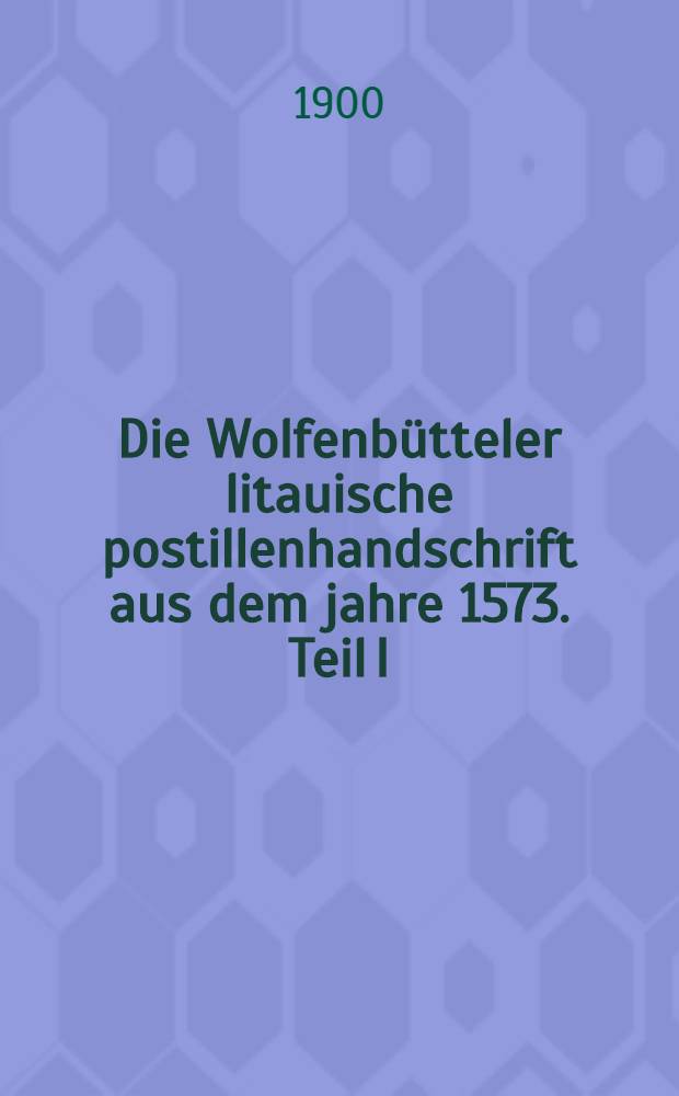 Die Wolfenbütteler litauische postillenhandschrift aus dem jahre 1573. Teil I