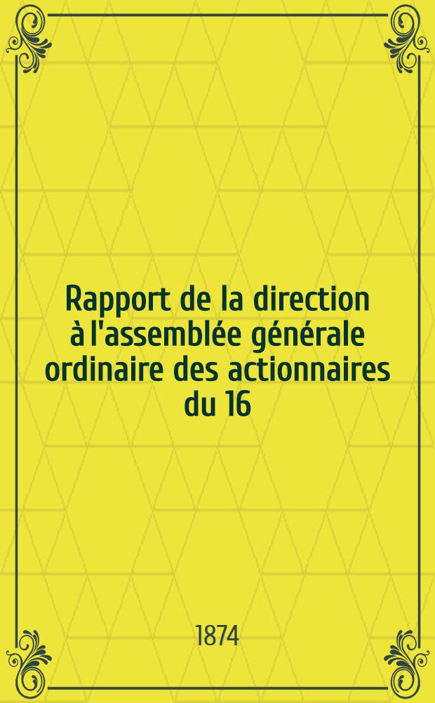 Rapport de la direction à l'assemblée générale ordinaire des actionnaires du 16/28 Février 1874