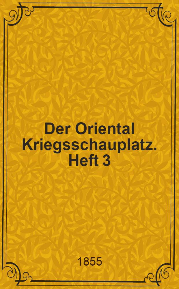 Der Oriental Kriegsschauplatz. Heft 3