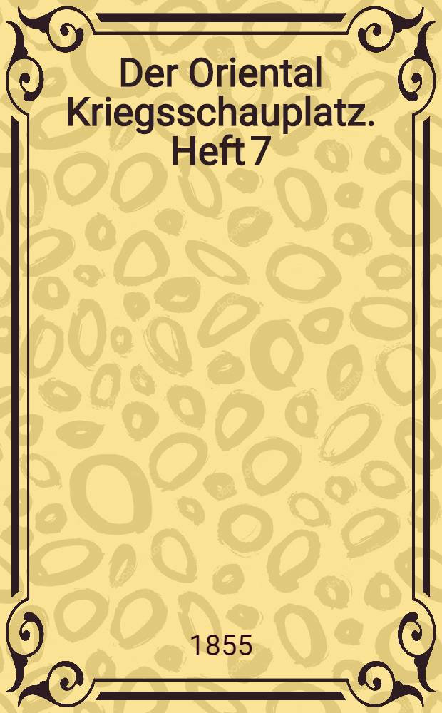 Der Oriental Kriegsschauplatz. Heft 7