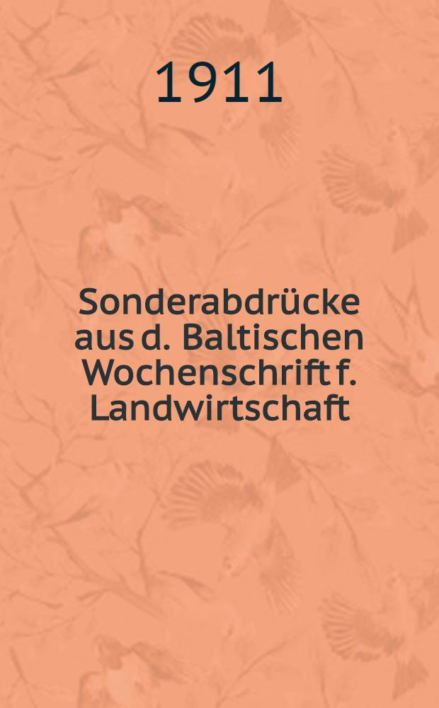 Sonderabdrücke aus d. Baltischen Wochenschrift f. Landwirtschaft : 1911, 1909(27, 29, 32, №№)1910, 1912(№№22, 27, 37). Mitteilungen aus dem Verein zur Förderung der Livländischen Pferdezucht