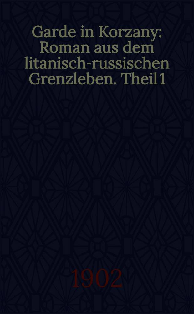 Garde in Korzany : Roman aus dem litanisch-russischen Grenzleben. Theil 1