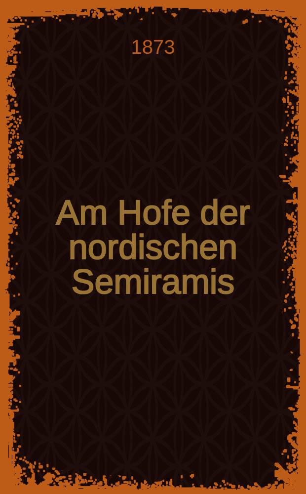Am Hofe der nordischen Semiramis : Historischer Roman. Bd.1