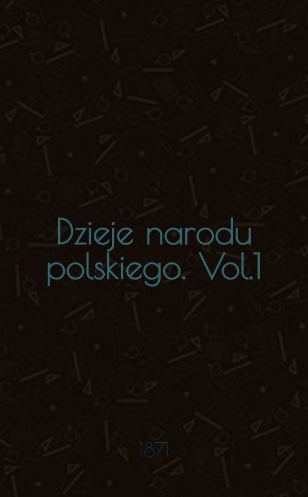 Dzieje narodu polskiego. Vol.1