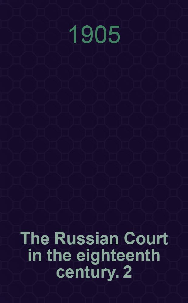 The Russian Court in the eighteenth century. 2