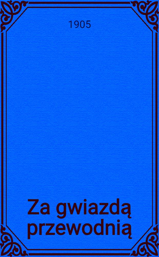 Za gwiazdą przewodnią : Powieść na tle powstania styczniowego. T.1