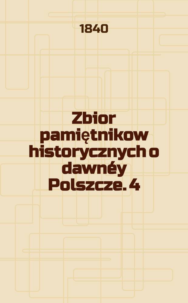 Zbior pamiętnikow historycznych o dawnéy Polszcze. 4
