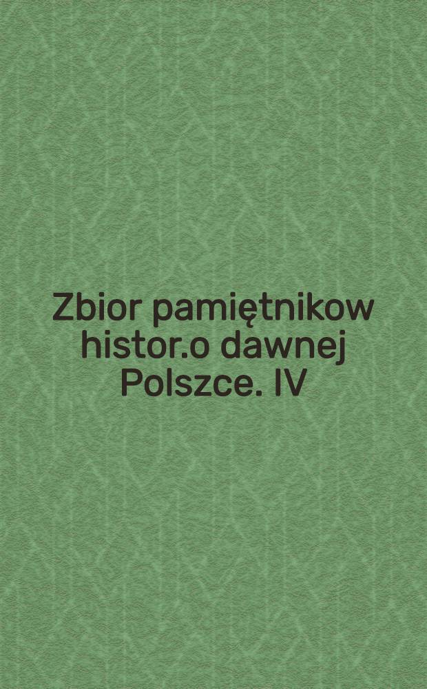 Zbior pamiętnikow histor.o dawnej Polszce. IV