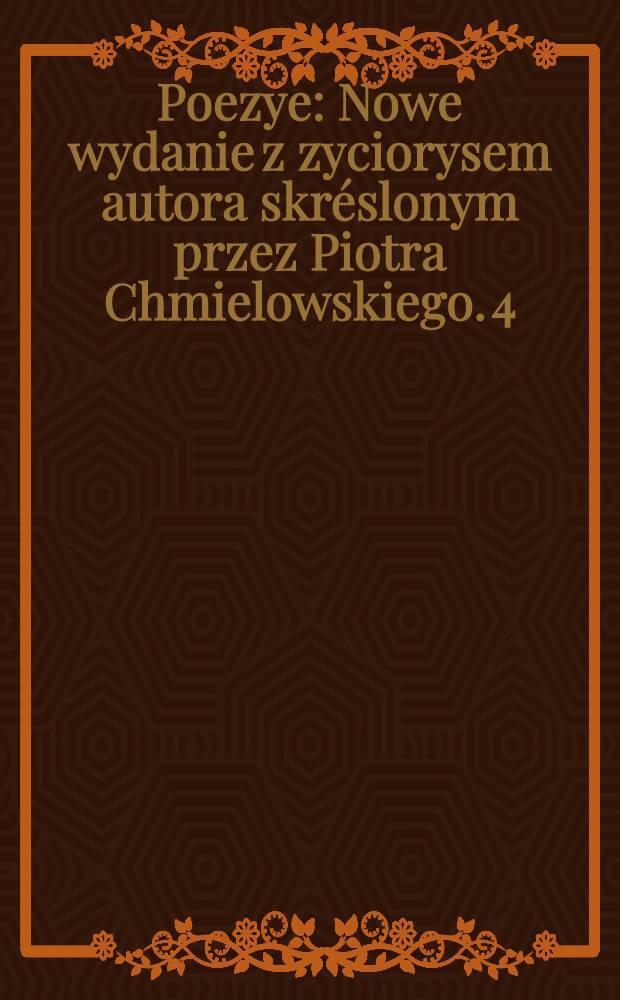 Poezye : Nowe wydanie z zyciorysem autora skréslonym przez Piotra Chmielowskiego. 4