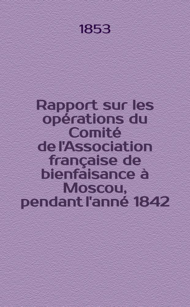 Rapport sur les opérations du Comité de l'Association française de bienfaisance à Moscou, pendant l'anné 1842