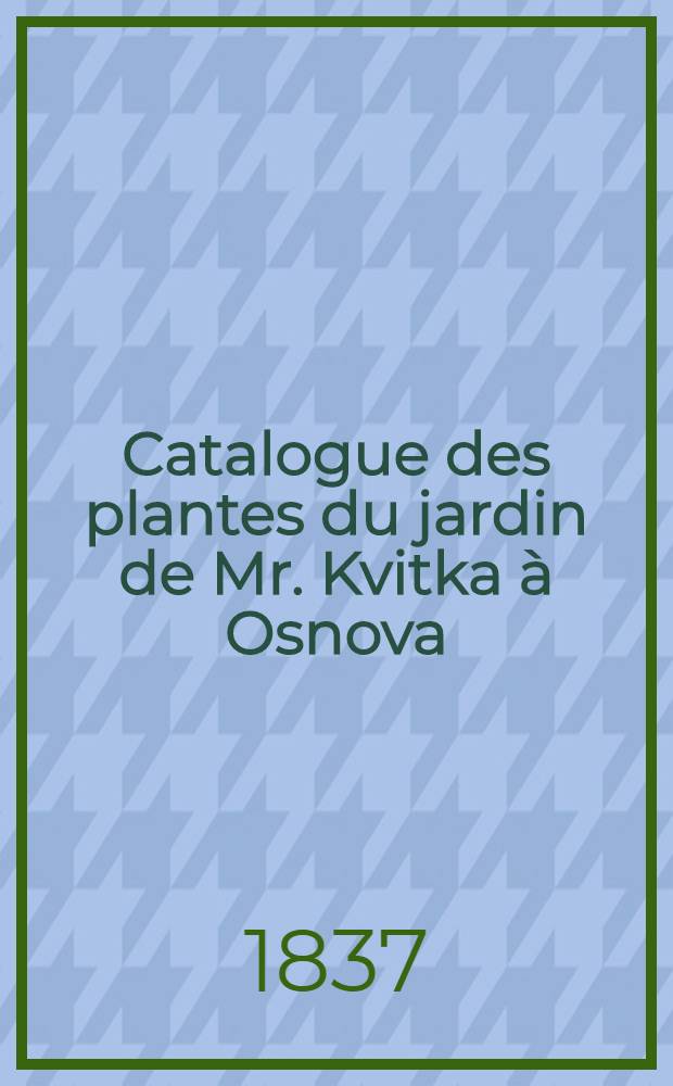 Catalogue des plantes du jardin de Mr. Kvitka à Osnova