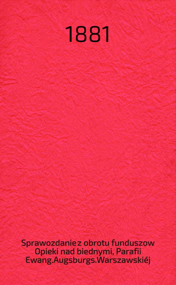 Sprawozdanie z obrotu funduszow Opieki nad biednymi, Parafii Ewang.Augsburgs.Warszawskiéj