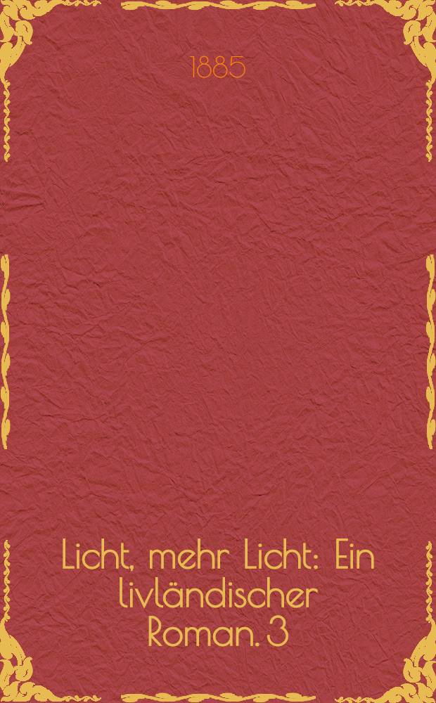 Licht, mehr Licht : Ein livländischer Roman. 3