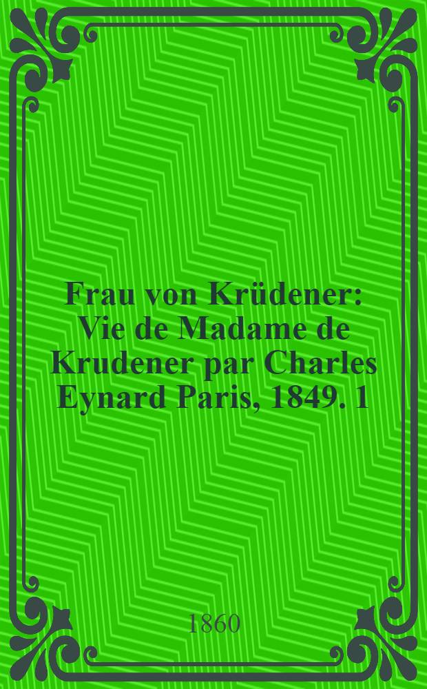 Frau von Krüdener : Vie de Madame de Krudener par Charles Eynard Paris, 1849. 1