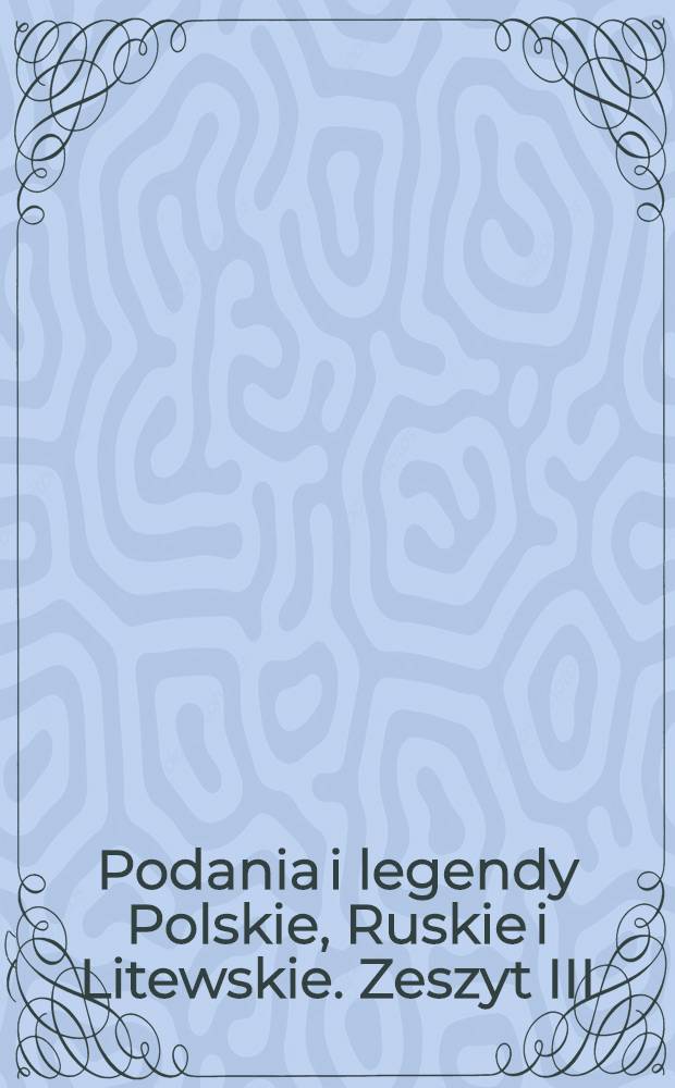 Podania i legendy Polskie, Ruskie i Litewskie. Zeszyt III