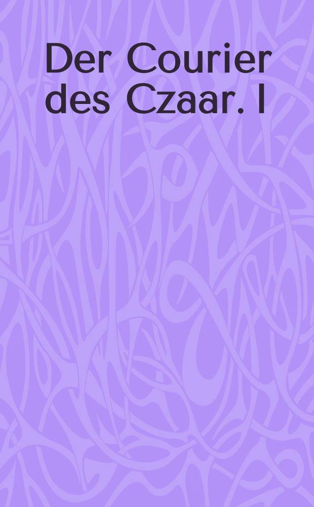 Der Courier des Czaar. I