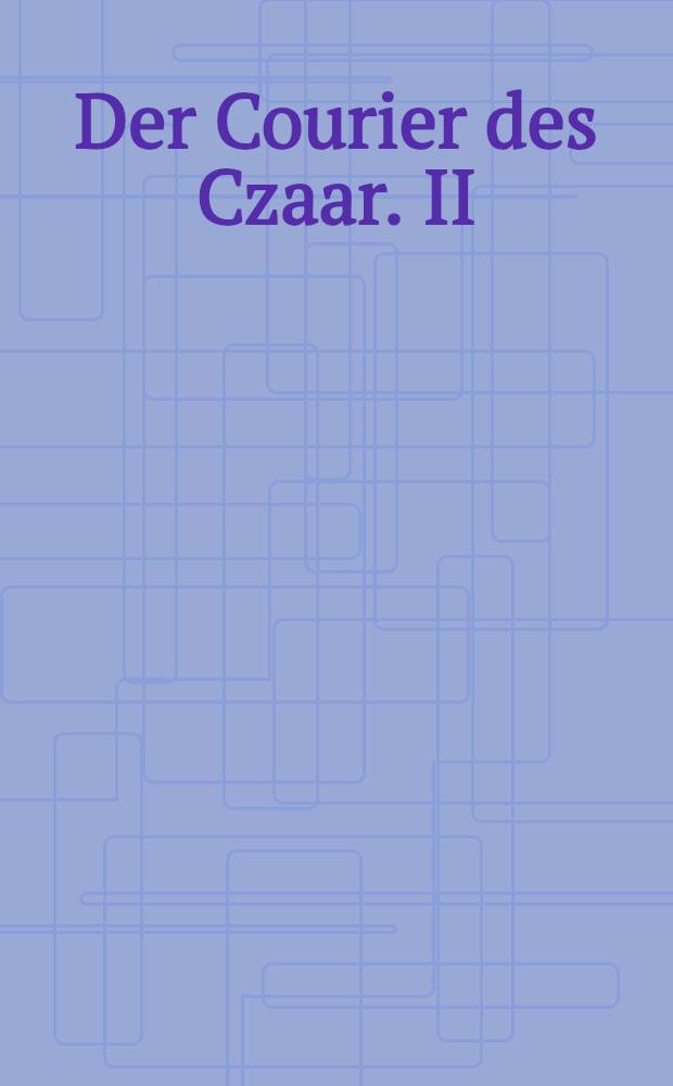 Der Courier des Czaar. II