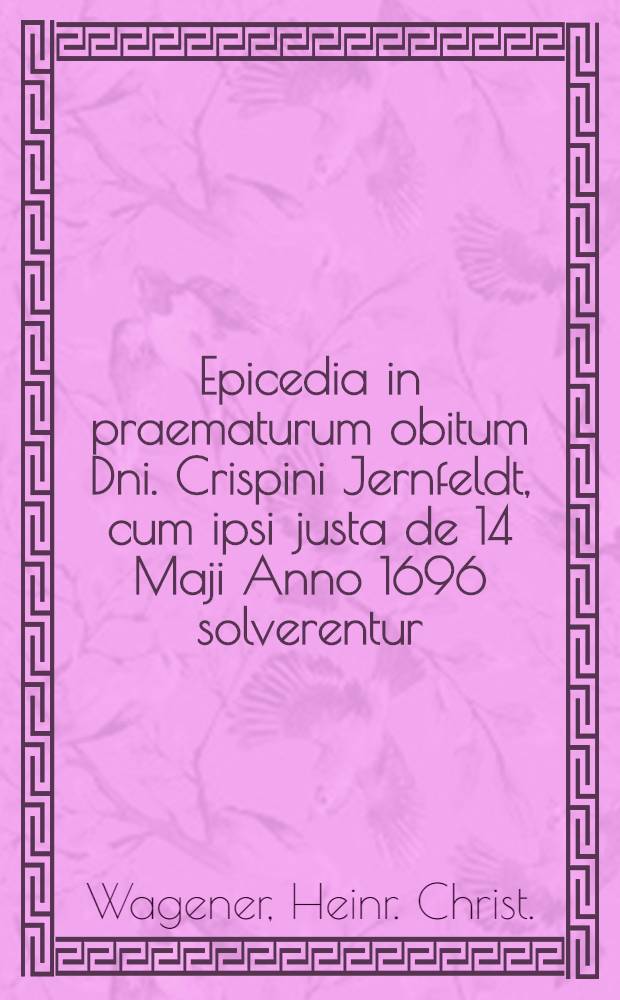 Epicedia in praematurum obitum Dni. Crispini Jernfeldt, cum ipsi justa de 14 Maji Anno 1696 solverentur