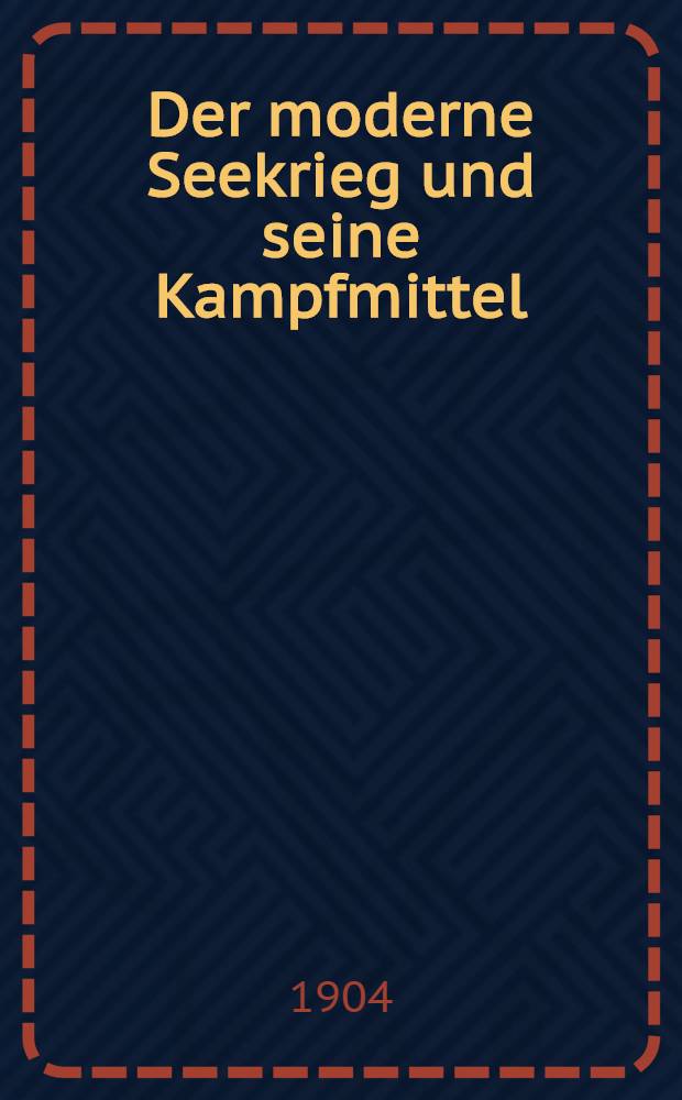 Der moderne Seekrieg und seine Kampfmittel