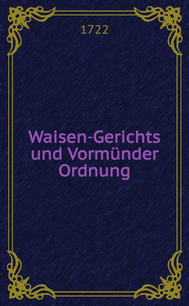 Waisen-Gerichts und Vorm&uuml;nder Ordnung : Der Kayserl. Stadt Reval