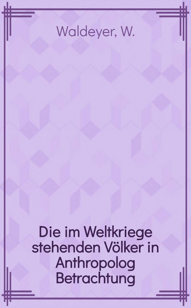Die im Weltkriege stehenden V&ouml;lker in Anthropolog Betrachtung : Rede