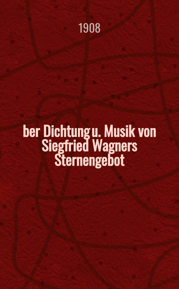 Über Dichtung u. Musik von Siegfried Wagners Sternengebot