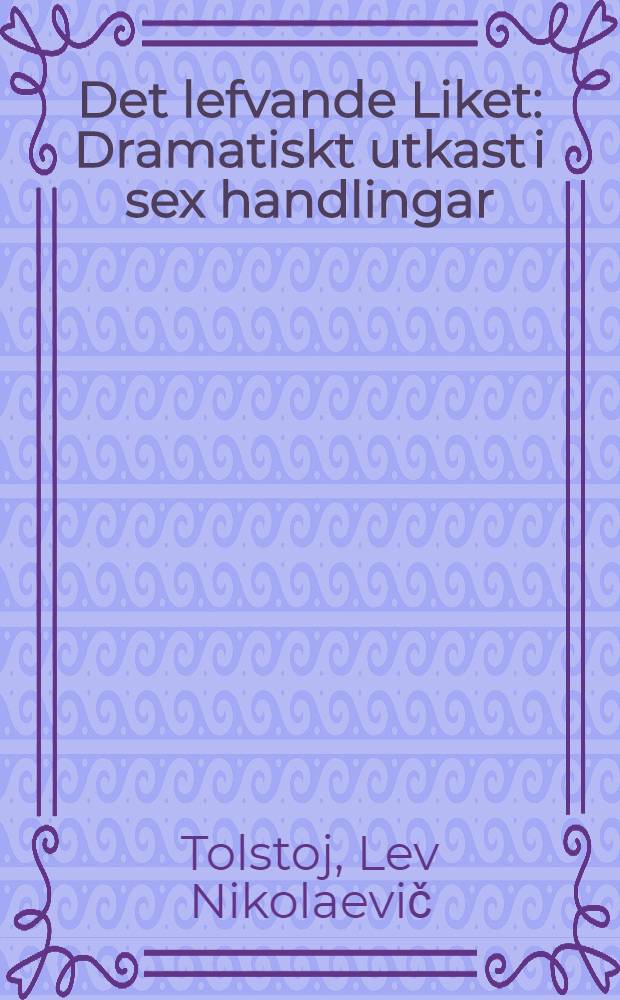 Det lefvande Liket : Dramatiskt utkast i sex handlingar (tolf taflor)