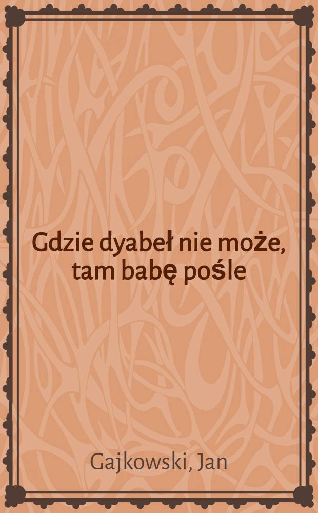 Gdzie dyabeł nie może, tam babę pośle