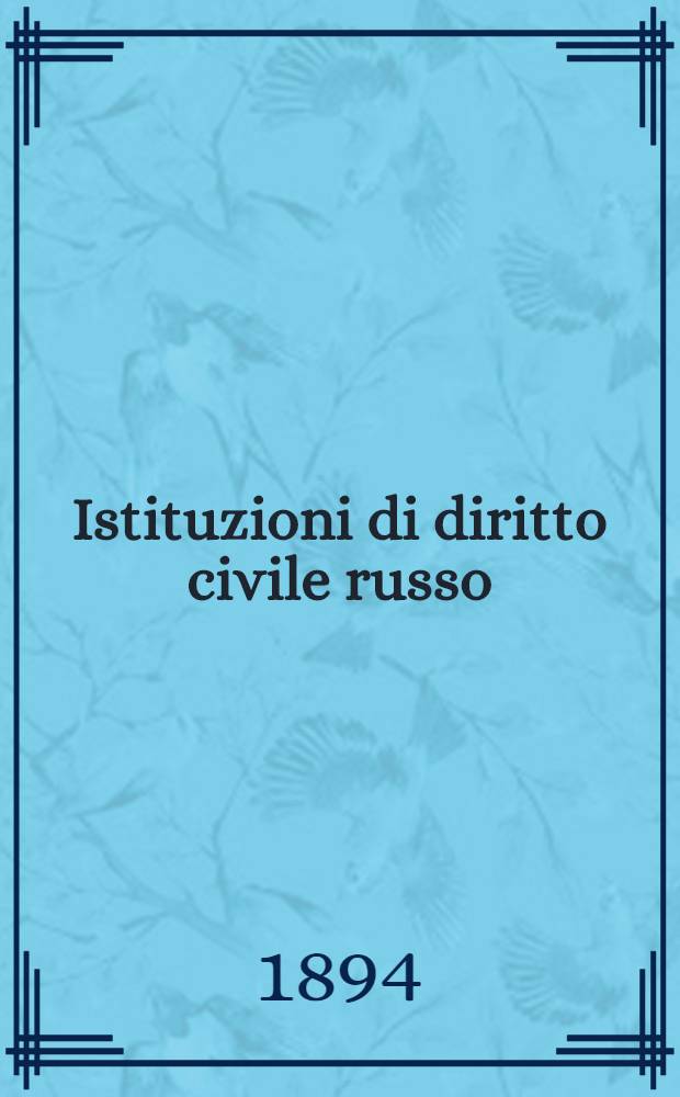 Istituzioni di diritto civile russo : Russia.Tchernigof e Poltava.Provincie baltiche